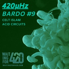 420μHz - Bardo #9 - Celt Islam - Acid Circuits