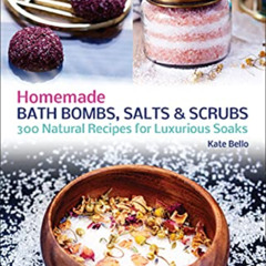 [Get] EBOOK 📗 Homemade Bath Bombs, Salts and Scrubs: 300 Natural Recipes for Luxurio