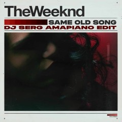 THE WEEKND - SAME OLD SONG (DJ SERG AMAPIANO EDIT)
