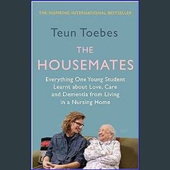 [EBOOK] ⚡ The Housemates: Everything One Student learnt about Love, Care and Dementia from Living
