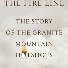 Get KINDLE 💜 The Fire Line: The Story of the Granite Mountain Hotshots by  Fernanda