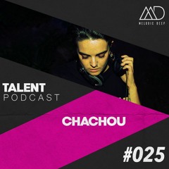 MELODIC DEEP TALENT PODCAST #025 | CHACHOU