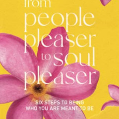 [Get] EBOOK 💜 FROM PEOPLE PLEASER TO SOUL PLEASER: Six Steps to Being Who You are Me