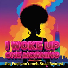 I Woke Up One Morning (Jet Fuel Can't Melt Steel Beams)