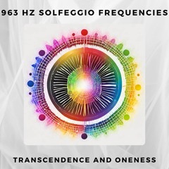 963 Hz Solfeggio Frequencies Transcendence and Oneness
