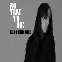 NO TIME TO DIE - Billie Eilish( VAXIO  BOOTLEG REMIX )BandCamp