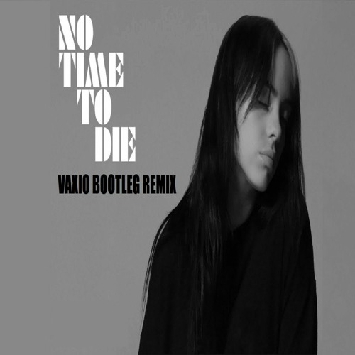 NO TIME TO DIE - Billie Eilish( VAXIO  BOOTLEG REMIX )BandCamp