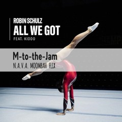 Robin Schulz - All We Got (M-to-the-Jam N.A.V.A. Moombah Flix)