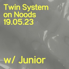 Twin System with Junior // NOODS // 19.5.23