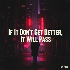 If It Don’t Get Better, It Will Pass