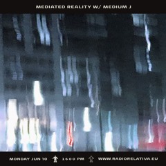Mediated Reality w/ Medium J ~ Relativa Radio ~ June 2024