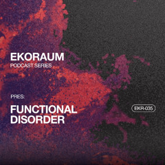 EKORAUM pres. Functional Disorder - Podcast EKR-035
