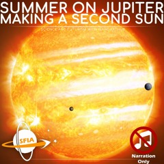 Summer On Jupiter: Making a Second Sun (Narration Only)