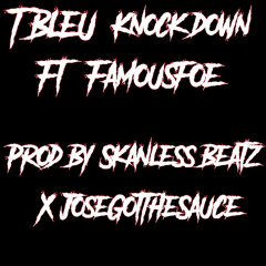 T Bleu - Knock Down (Ft. FamousFoe) Prod By Skanless Beatz X JoseGotTheSauce