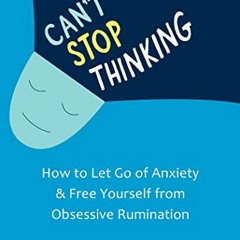 View EBOOK EPUB KINDLE PDF Can't Stop Thinking: How to Let Go of Anxiety and Free Yourself from Obse