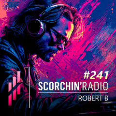 Scorchin’ Radio 241 - Robert B