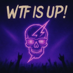WTF IS UP!