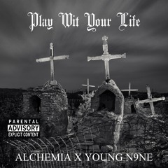 "PLAY WIT YO LIFE" - ALCHEMIA X YOUNG N9NE