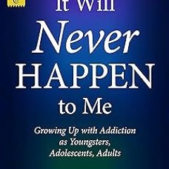 It Will Never Happen to Me: Growing Up with Addiction as Youngsters, Adolescents, and Adults BY