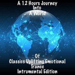 A 12 Hours Journey Into A World Of Classics Uplifting Emotional Trance (Intrumental Edition) Part I