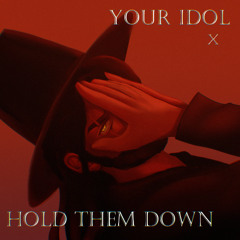 Your Idol x Hold Them Down