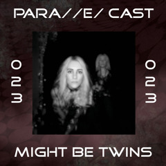 PARA//E/ CAST #023 - might be twins