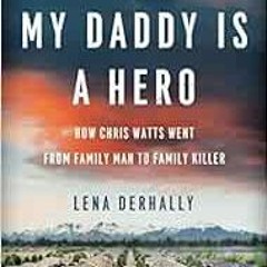 [READ] [EPUB KINDLE PDF EBOOK] My Daddy is a Hero: How Chris Watts Went from Family M