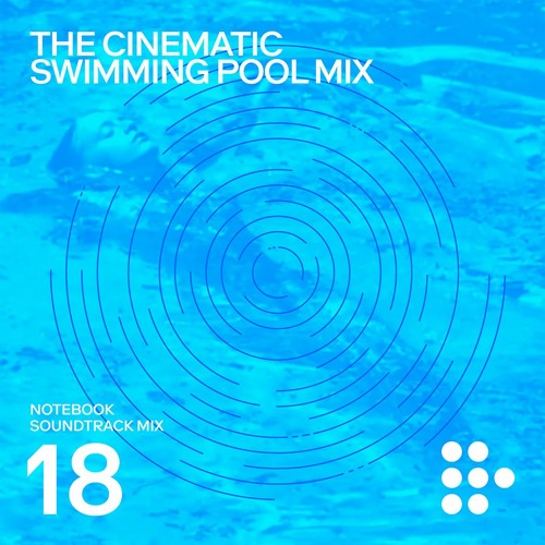 Notebook Soundtrack Mix #18: The Cinematic Swimming Pool Mix