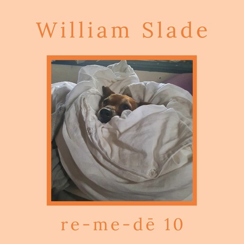re-me-dē Session 10 - William Slade