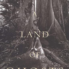 [Download] EBOOK 📄 A Land of Ghosts: The Braided Lives of People and the Forest in F