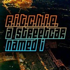 R.I.T.C.H.I.E. - A STREETCAR NAMED I