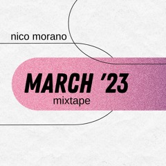 Nico Morano - MARCH 2023 - MIXTAPE