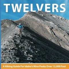 🥑read (PDF) Idaho Twelvers A Hiking Guide For Idaho’s Nine Peaks Over 12000 Feet 🥑
