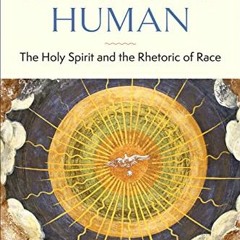 [VIEW] PDF 📖 Becoming Human: The Holy Spirit and the Rhetoric of Race by  Luke A. Po