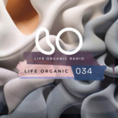 Life Organic Radio Presents: Life Organic 034 🌱💫