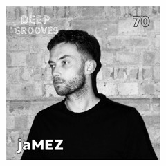 Deep Grooves Podcast #70 - jaMEZ