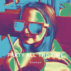 Party all the time (extended version)