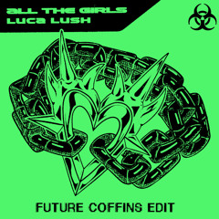 Luca Lush - All The Girls [Future Coffins Edit] FREE DL