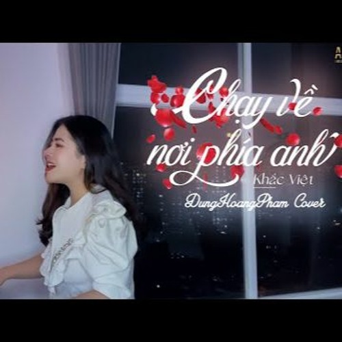 CHẠY VỀ NƠI PHÍA ANH - Dunghoangpham