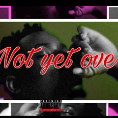 not yet over