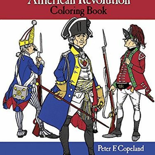 READ [EPUB KINDLE PDF EBOOK] Uniforms of the American Revolution Coloring Book (Dover Fashion Colori