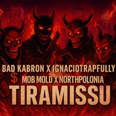 TIRAMISSU W/ BADD CABRON X IGNACIOTRAPFULLY X MOB MOLD X NORTHPOLONIA