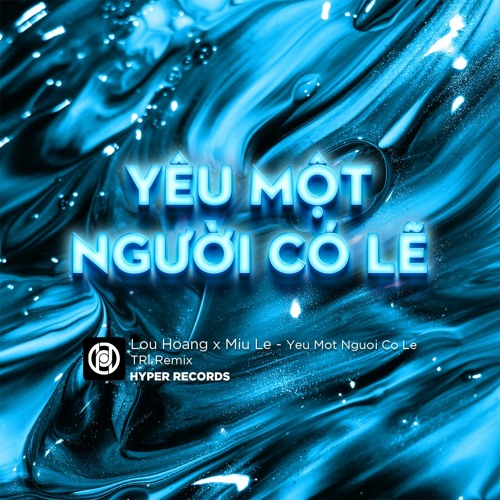 Lou Hoang x Miu Le - Yeu Mot Nguoi Co Le (TRI Remix) [Hyper Records]