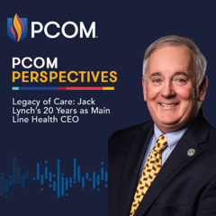 PCOM Perspectives: Legacy of Care: Jack Lynch’s 20 Years as Main Line Health CEO