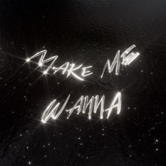 Make Me Wanna