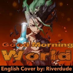 Dr. Stone OP 1 "Good Morning World" (English Cover By: Riverdude)