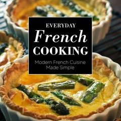 PDF/READ❤  Everyday French Cooking: Modern French Cuisine Made Simple