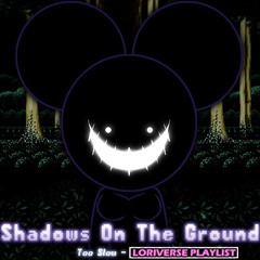 Shadows On The Ground (Too Slow - Loriverse Playlist)