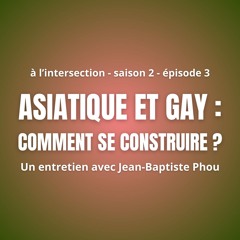 S2 - #3 Asiatique et gay : comment se construire ? (avec Jean-Baptiste Phou)