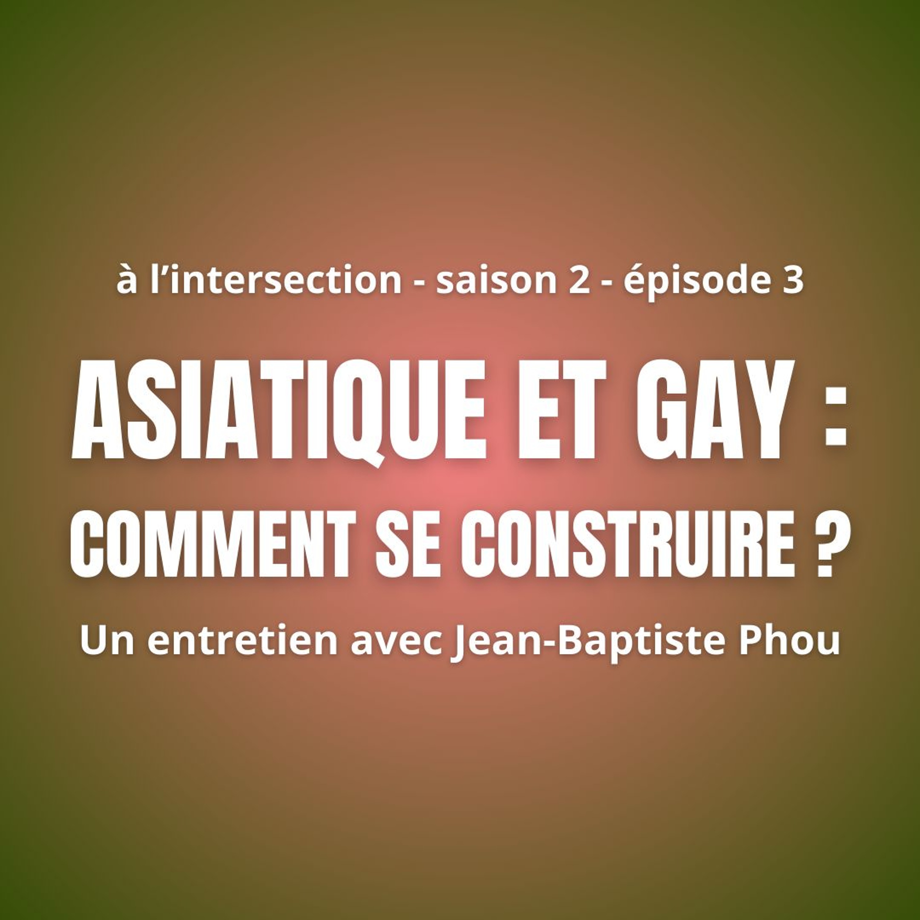 S2 – #3 Asiatique et gay : comment se construire ? (avec Jean-Baptiste Phou)